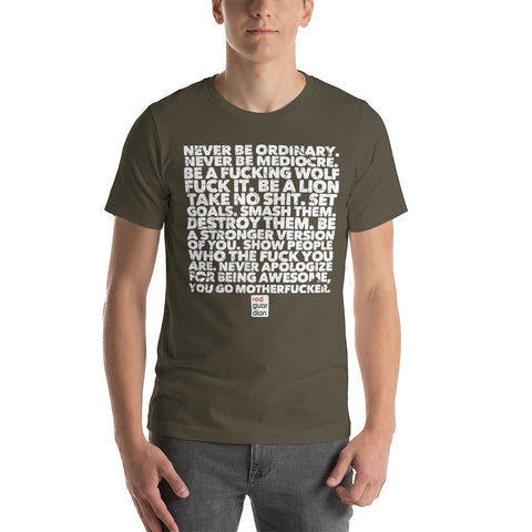 RedGuardian olive green unisex t-shirt with white text graphic: Never be ordinary. Never be mediocre. Be a fucking wolf. Fuck it. Be a lion. Take no shit. Set goals. Smash them. Destroy them. Be a stronger version of you. Show people who the fuck you are. Never apologize for being awesome, you go motherfucker.