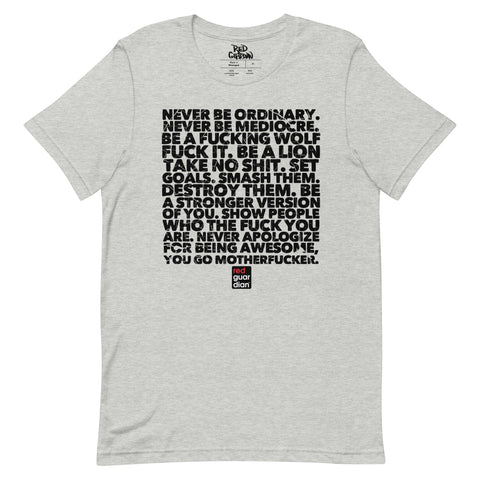 RedGuardian heather grey unisex t-shirt with black text graphic that reads "NEVER BE ORDINARY. NEVER BE MEDIOCRE. BE A FUCKING WOLF. FUCK IT. BE A LION. TAKE NO SHIT. SET GOALS. SMASH THEM. DESTROY THEM. BE A STRONGER VERSION OF YOU. SHOW PEOPLE WHO THE FUCK YOU ARE. NEVER APOLOGIZE FOR BEING AWESOME, YOU GO MOTHERFUCKER."