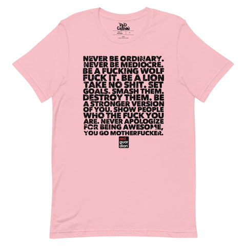 RedGuardian pink unisex t-shirt with bold black text: Never be ordinary. Never be mediocre. Be a fucking wolf. Fuck it. Be a lion. Take no shit. Set goals. Smash them. Destroy them. Be a stronger version of you. Show people who the fuck you are. Never apologize for being awesome, you go motherfucker.