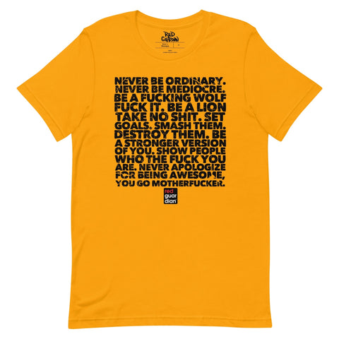 RedGuardian yellow unisex t-shirt with black text that reads "Never be ordinary. Never be mediocre. Be a fucking wolf. Fuck it. Be a lion. Take no shit. Set goals. Smash them. Destroy them. Be a stronger version of you. Show people who the fuck you are. Never apologize for being awesome, you go motherfucker."