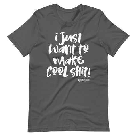 "I just want to make cool shit" Short-Sleeve Unisex T-Shirt