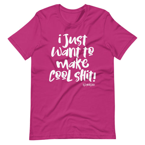 "I just want to make cool shit" Short-Sleeve Unisex T-Shirt