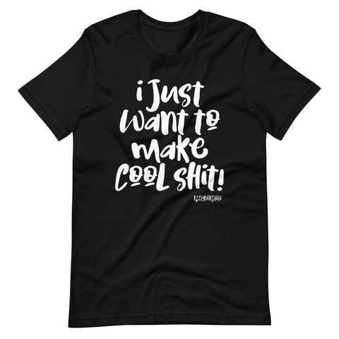 "I just want to make cool shit" Short-Sleeve Unisex T-Shirt