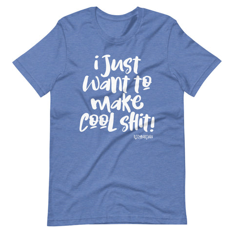"I just want to make cool shit" Short-Sleeve Unisex T-Shirt