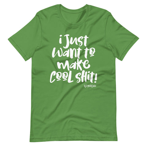 "I just want to make cool shit" Short-Sleeve Unisex T-Shirt