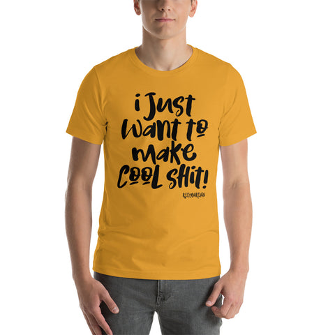 "I just want to make cool shit" Short-Sleeve Unisex T-Shirt
