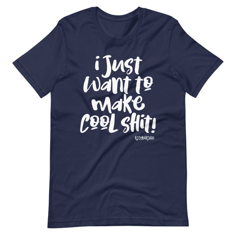 "I just want to make cool shit" Short-Sleeve Unisex T-Shirt