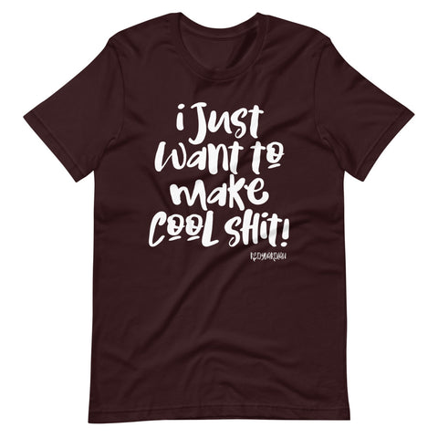 "I just want to make cool shit" Short-Sleeve Unisex T-Shirt