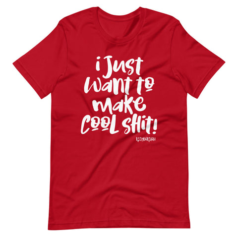 "I just want to make cool shit" Short-Sleeve Unisex T-Shirt