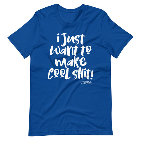"I just want to make cool shit" Short-Sleeve Unisex T-Shirt