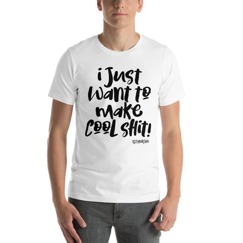 "I just want to make cool shit" Short-Sleeve Unisex T-Shirt