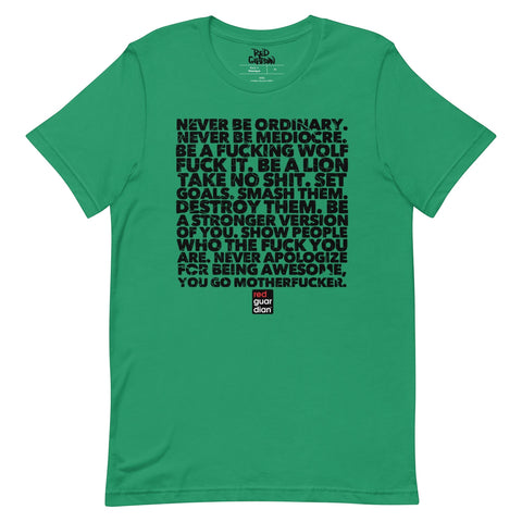 RedGuardian green unisex t-shirt with black text graphic that reads "NEVER BE ORDINARY. NEVER BE MEDIOCRE. BE A FUCKING WOLF. FUCK IT. BE A LION. TAKE NO SHIT. SET GOALS. SMASH THEM. DESTROY THEM. BE A STRONGER VERSION OF YOU. SHOW PEOPLE WHO THE FUCK YOU ARE. NEVER APOLOGIZE FOR BEING AWESOME, YOU GO MOTHERFUCKER."