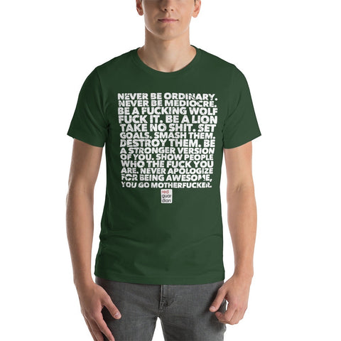 RedGuardian dark green unisex t-shirt with white text graphic that reads "Never be ordinary. Never be mediocre. Be a fucking wolf. Fuck it. Be a lion. Take no shit. Set goals. Smash them. Destroy them. Be a stronger version of you. Show people who the fuck you are. Never apologize for being awesome, you go motherfucker."