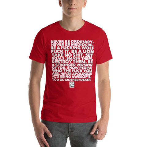 RedGuardian unisex t-shirt with white text graphic that reads "Never be ordinary. Never be mediocre. Be a fucking wolf. Fuck it. Be a lion. Take no shit. Set goals. Smash them. Destroy them. Be a stronger version of you. Show people who the fuck you are. Never apologize for being awesome, you go motherfucker."