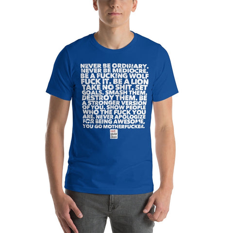 RedGuardian royal blue unisex t-shirt with white text that reads "NEVER BE ORDINARY. NEVER BE MEDIOCRE. BE A FUCKING WOLF. FUCK IT. BE A LION. TAKE NO SHIT. SET GOALS. SMASH THEM. DESTROY THEM. BE A STRONGER VERSION OF YOU. SHOW PEOPLE WHO THE FUCK YOU ARE. NEVER APOLOGIZE FOR BEING AWESOME, YOU GO MOTHERFUCKER."