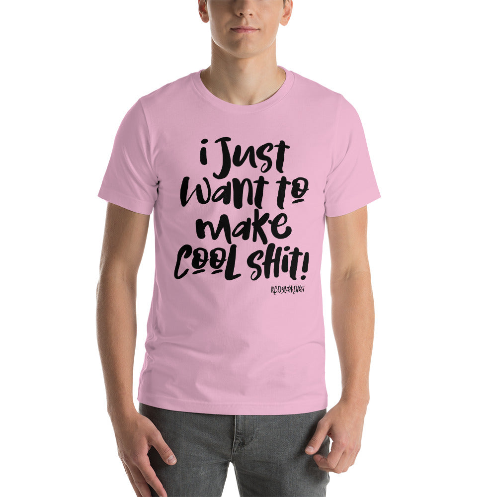 "I just want to make cool shit" Short-Sleeve Unisex T-Shirt
